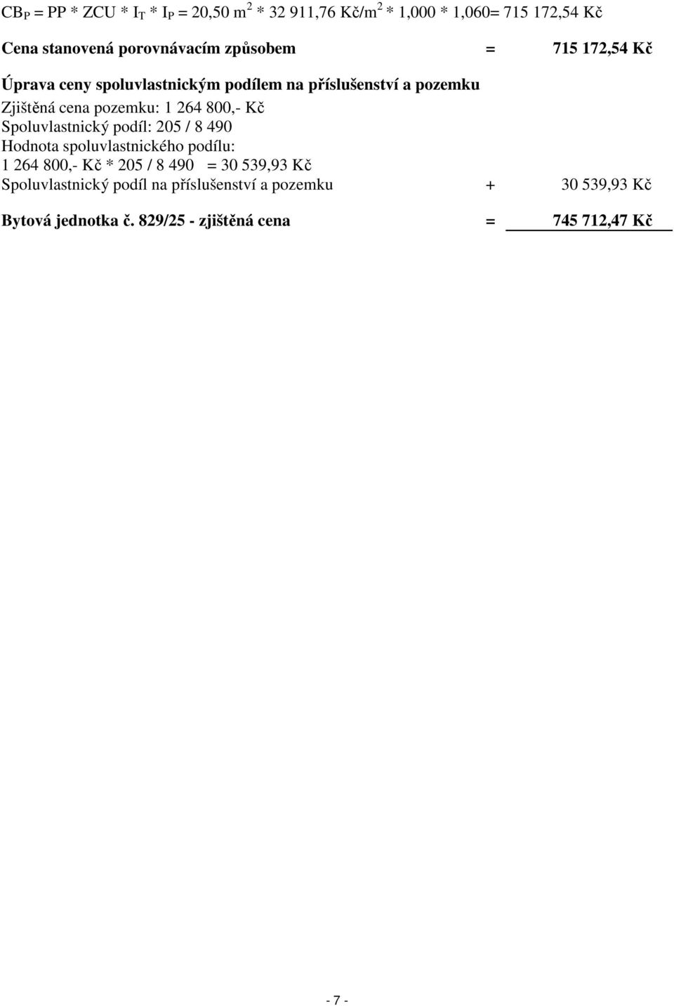 800,- Kč Spoluvlastnický podíl: 205 / 8 490 Hodnota spoluvlastnického podílu: 1 264 800,- Kč * 205 / 8 490 = 30 539,93 Kč