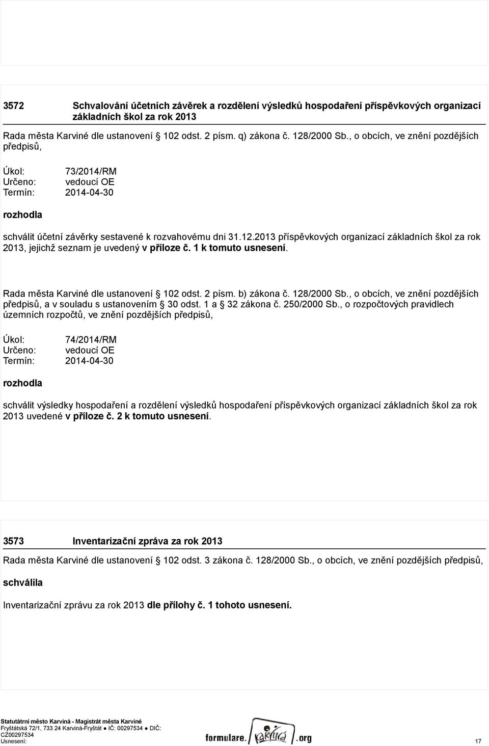 2013 příspěvkových organizací základních škol za rok 2013, jejichž seznam je uvedený v příloze č. 1 k tomuto usnesení. Rada města Karviné dle ustanovení 102 odst. 2 písm. b) zákona č. 128/2000 Sb.