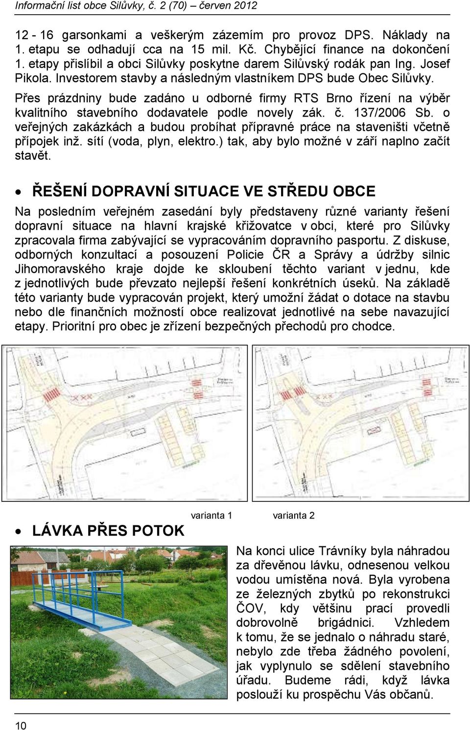 Přes prázdniny bude zadáno u odborné firmy RTS Brno řízení na výběr kvalitního stavebního dodavatele podle novely zák. č. 137/2006 Sb.