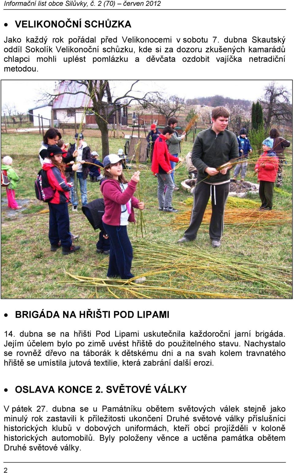 dubna se na hřišti Pod Lipami uskutečnila každoroční jarní brigáda. Jejím účelem bylo po zimě uvést hřiště do použitelného stavu.