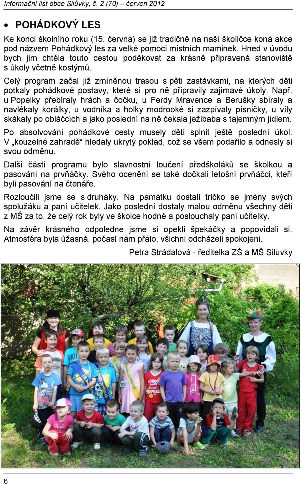 Celý program začal již zmíněnou trasou s pěti zastávkami, na kterých děti potkaly pohádkové postavy, které si pro ně připravily zajímavé úkoly. Např.