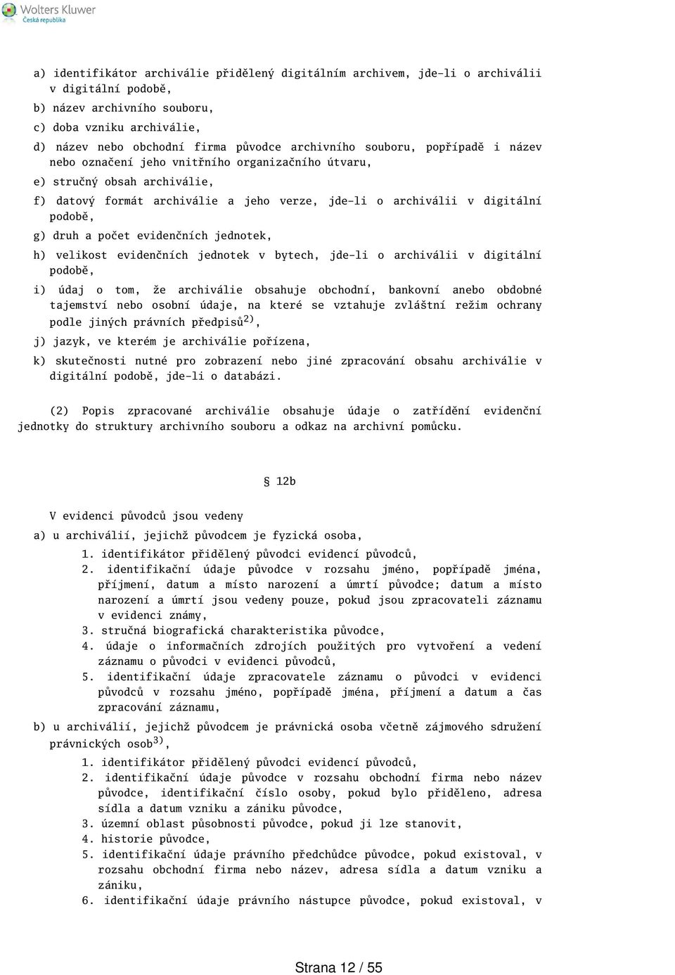 g) druh a počet evidenčních jednotek, h) velikost evidenčních jednotek v bytech, jde-li o archiválii v digitální podobě, i) údaj o tom, že archiválie obsahuje obchodní, bankovní anebo obdobné