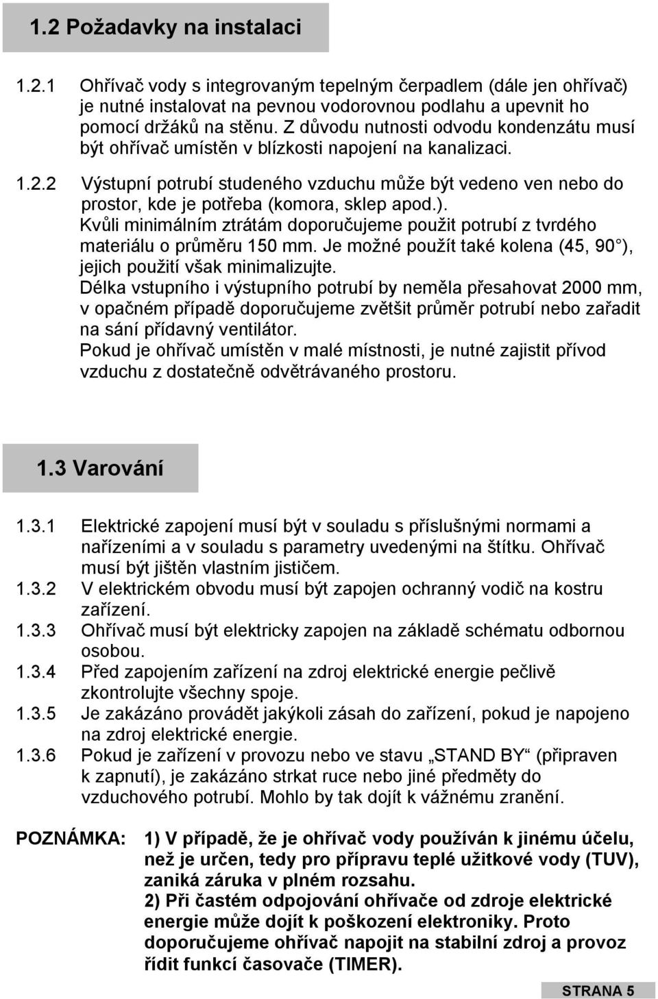 2 Výstupní potrubí studeného vzduchu může být vedeno ven nebo do prostor, kde je potřeba (komora, sklep apod.).