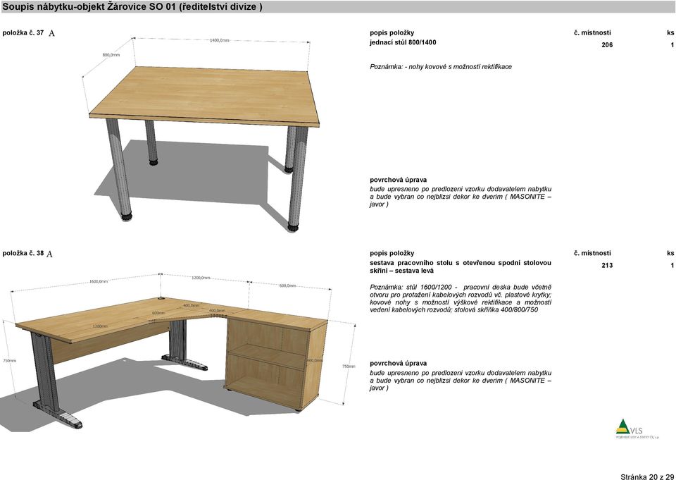 38 A sestava pracovního stolu s otevřenou spodní stolovou skříní sestava levá Poznámka: stůl 600/200 - pracovní deska
