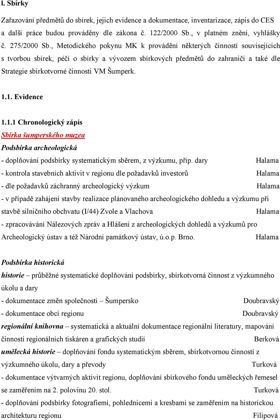 1.1. Evidence 1.1.1 Chronologický zápis Sbírka šumperského muzea Podsbírka archeologická - doplňování podsbírky systematickým sběrem, z výzkumu, příp.