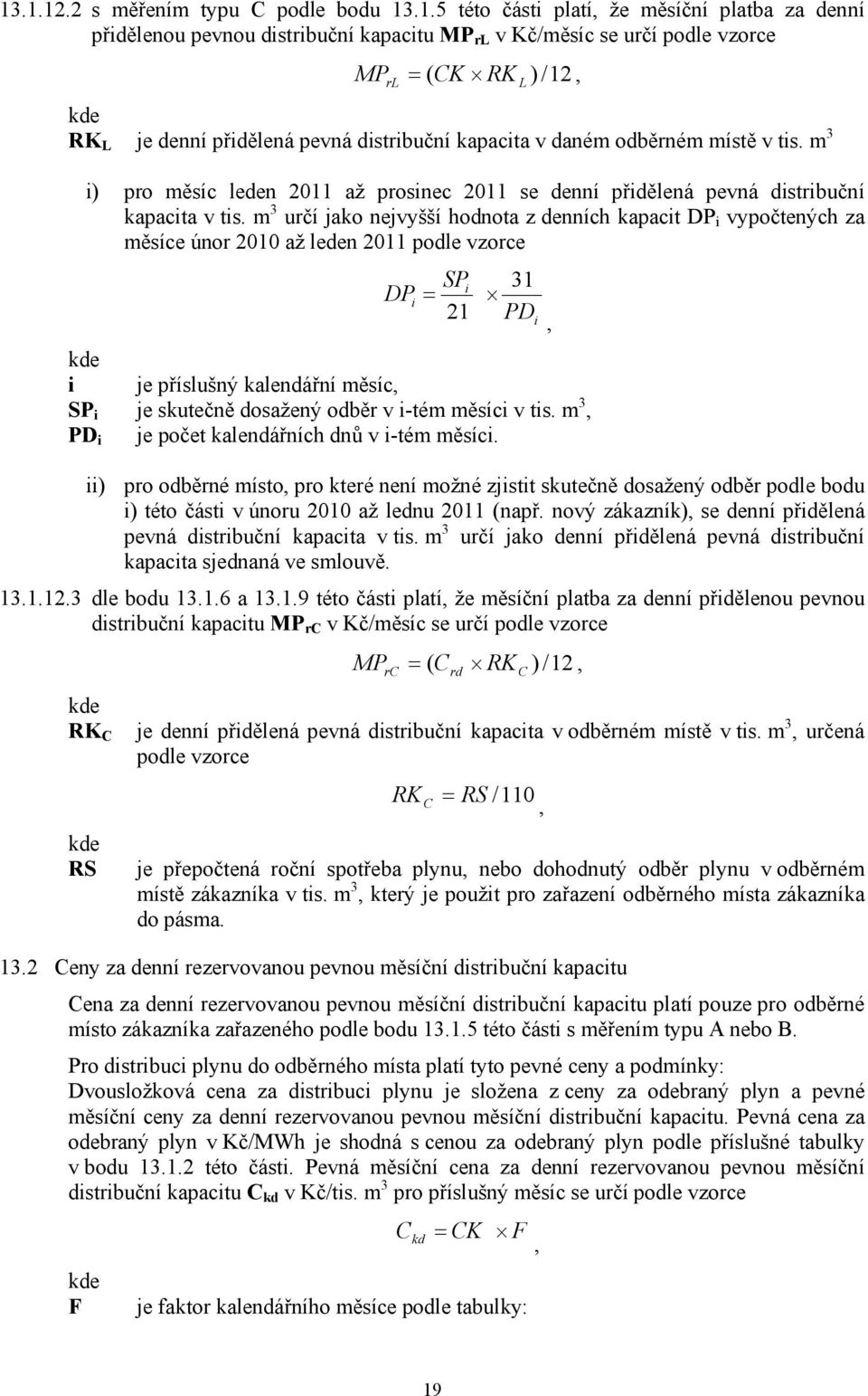 m 3 určí jako nejvyšší hodnota z denních kapacit DP i vypočtených za měsíce únor 2010 až leden 2011 podle vzorce DP SP 31 i i 21 PDi i je příslušný kalendářní měsíc SP i je skutečně dosažený odběr v