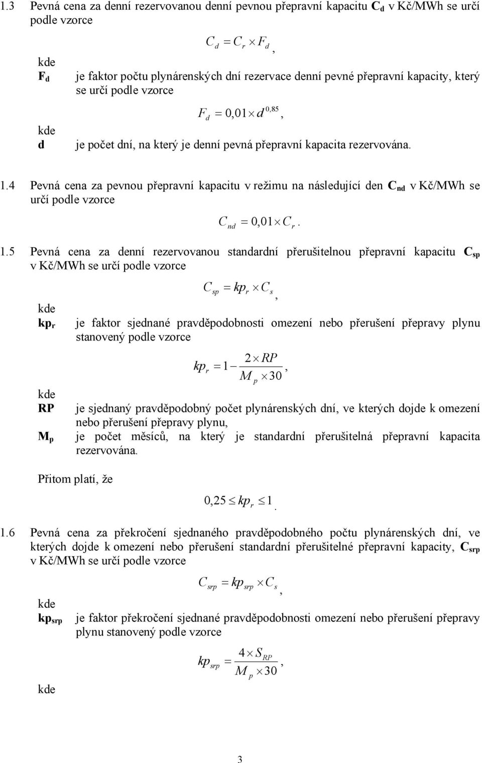 5 standardní přerušitelnou přepravní C sp se určí podle vzorce kp r RP M p C sp kpr Cs je faktor sjednané pravděpodobnosti omezení nebo přerušení přepravy plynu stanovený podle vzorce 2 RP kp r 1 M