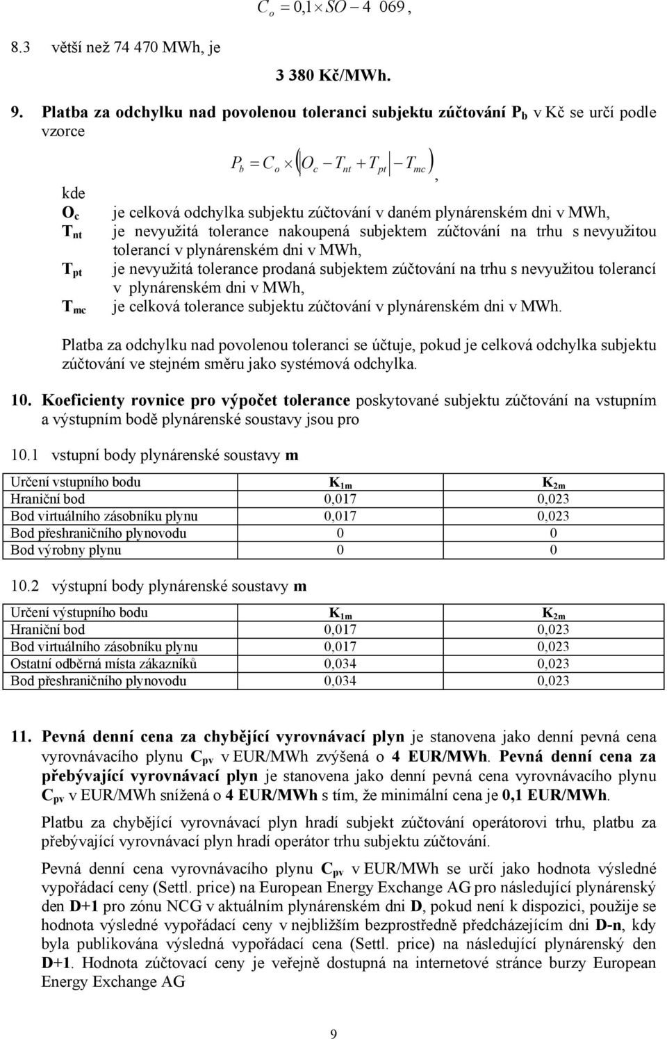 je nevyužitá tolerance nakoupená subjektem zúčtování na trhu s nevyužitou tolerancí v plynárenském dni v MWh je nevyužitá tolerance prodaná subjektem zúčtování na trhu s nevyužitou tolerancí v