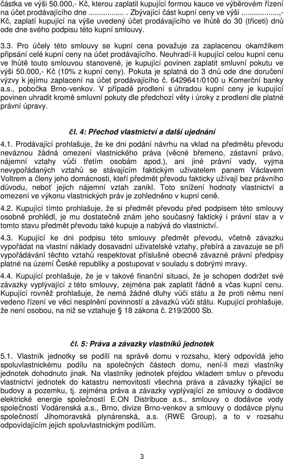 Neuhradí-li kupující celou kupní cenu ve lhůtě touto smlouvou stanovené, je kupující povinen zaplatit smluvní pokutu ve výši 50.000,- Kč (10% z kupní ceny).