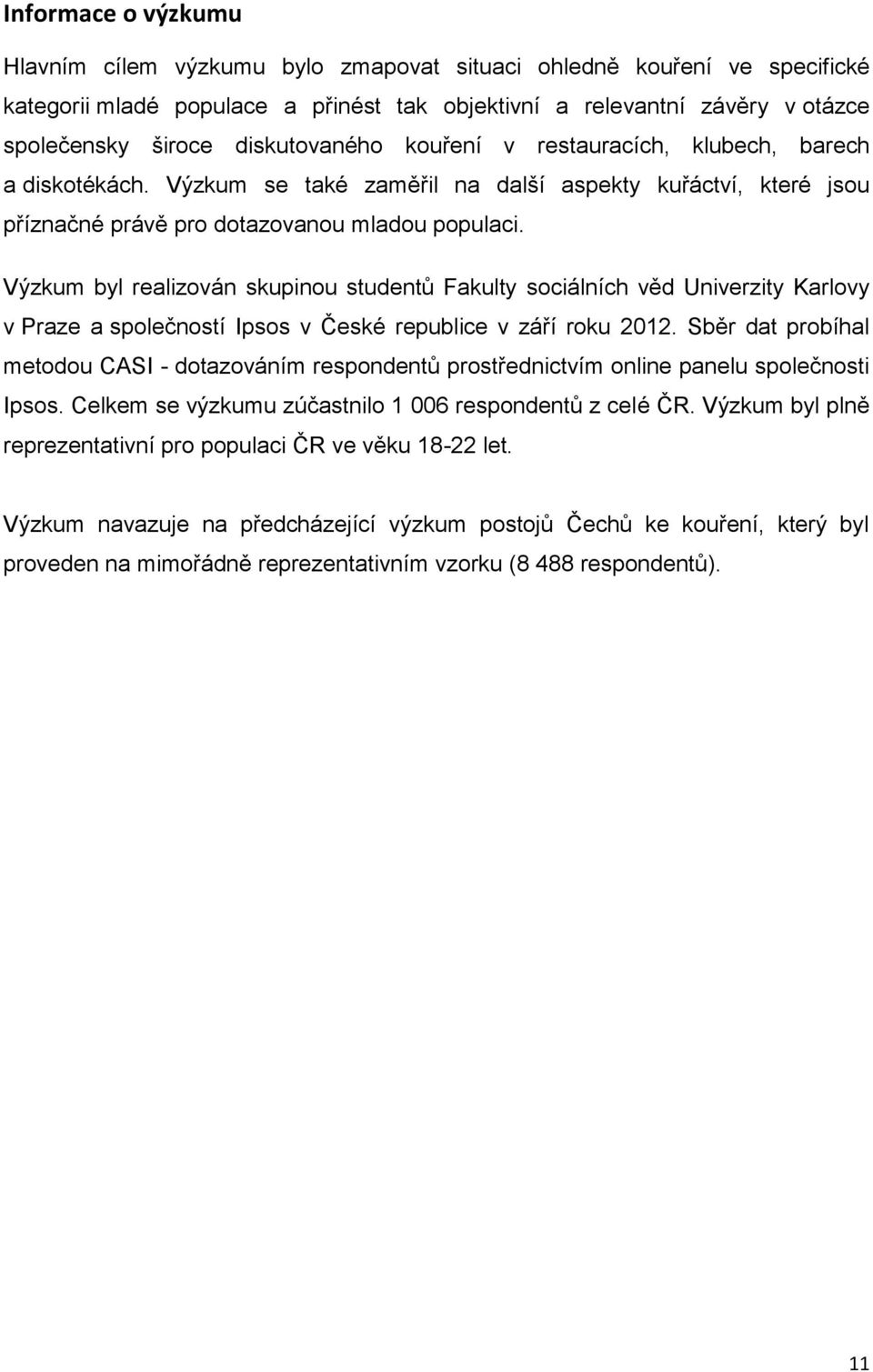 Výzkum byl realizován skupinou studentů Fakulty sociálních věd Univerzity Karlovy v Praze a společností Ipsos v České republice v září roku 20.