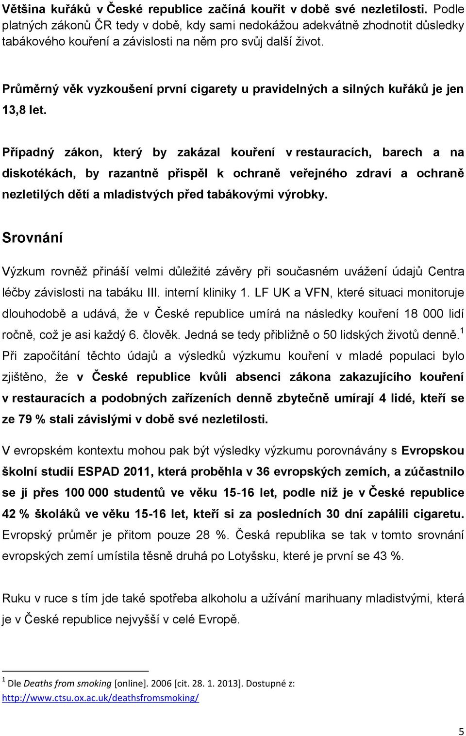 Průměrný věk vyzkoušení první cigarety u pravidelných a silných kuřáků je jen 13,8 let.