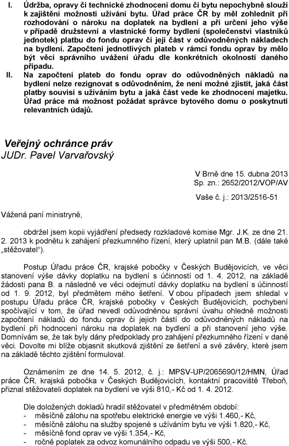 oprav či její část v odůvodněných nákladech na bydlení. Započtení jednotlivých plateb v rámci fondu oprav by mělo být věcí správního uvážení úřadu dle konkrétních okolností daného případu. II.