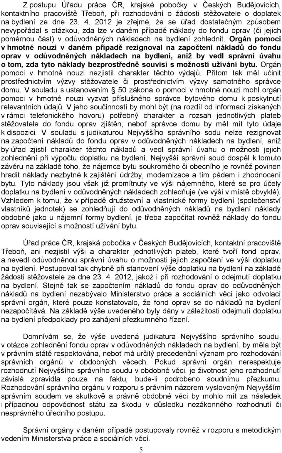 Orgán pomoci v hmotné nouzi v daném případě rezignoval na započtení nákladů do fondu oprav v odůvodněných nákladech na bydlení, aniž by vedl správní úvahu o tom, zda tyto náklady bezprostředně