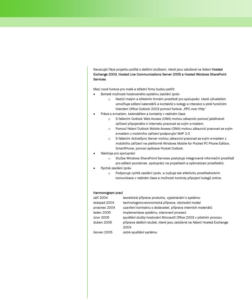 kalendářů a kontaktů s kolegy a interakci s plně funkčním klientem Office Outlook 2003 pomocí funkce RPC over Http Práce s e-mailem, kalendářem a kontakty v reálném čase o S řešením Outlook Web