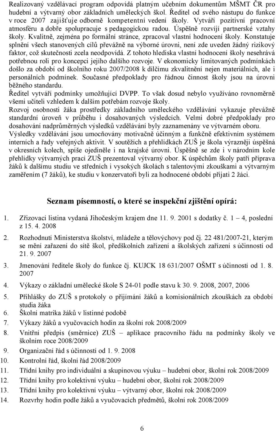 Úspěšně rozvíjí partnerské vztahy školy. Kvalitně, zejména po formální stránce, zpracoval vlastní hodnocení školy.