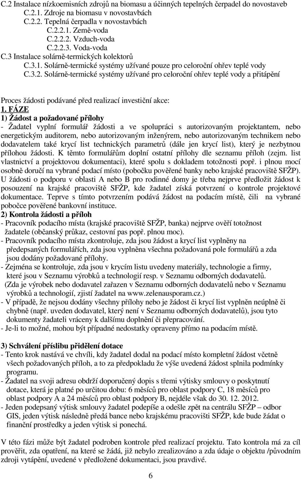 FÁZE 1) Žádost a požadované přílohy - Žadatel vyplní formulář žádosti a ve spolupráci s autorizovaným projektantem, nebo energetickým auditorem, nebo autorizovaným inženýrem, nebo autorizovaným