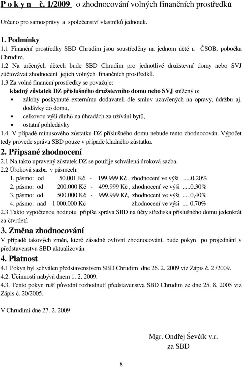 2 Na určených účtech bude SBD Chrudim pro jednotlivé družstevní domy nebo SVJ zúčtovávat zhodnocení jejich volných finančních prostředků. 1.