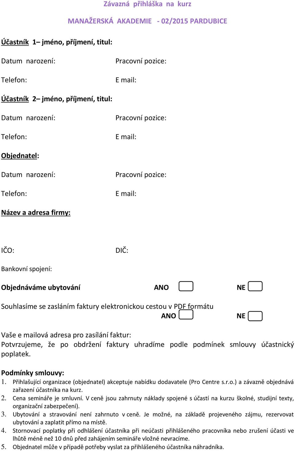 zasláním faktury elektronickou cestou v PDF formátu ANO NE Vaše e mailová adresa pro zasílání faktur: Potvrzujeme, že po obdržení faktury uhradíme podle podmínek smlouvy účastnický poplatek.