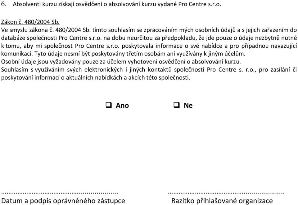 r.o. poskytovala informace o své nabídce a pro případnou navazující komunikaci. Tyto údaje nesmí být poskytovány třetím osobám ani využívány k jiným účelům.