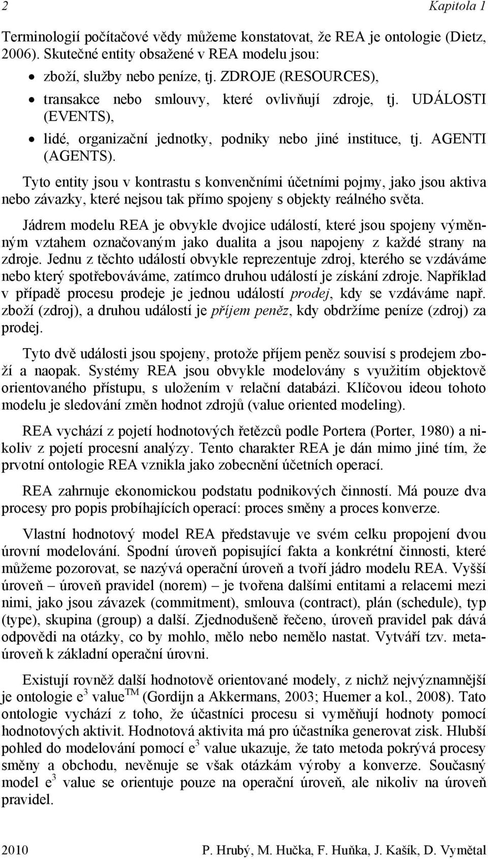 Tyto entity jsou v kontrastu s konvenčními účetními pojmy, jako jsou aktiva nebo závazky, které nejsou tak přímo spojeny s objekty reálného světa.