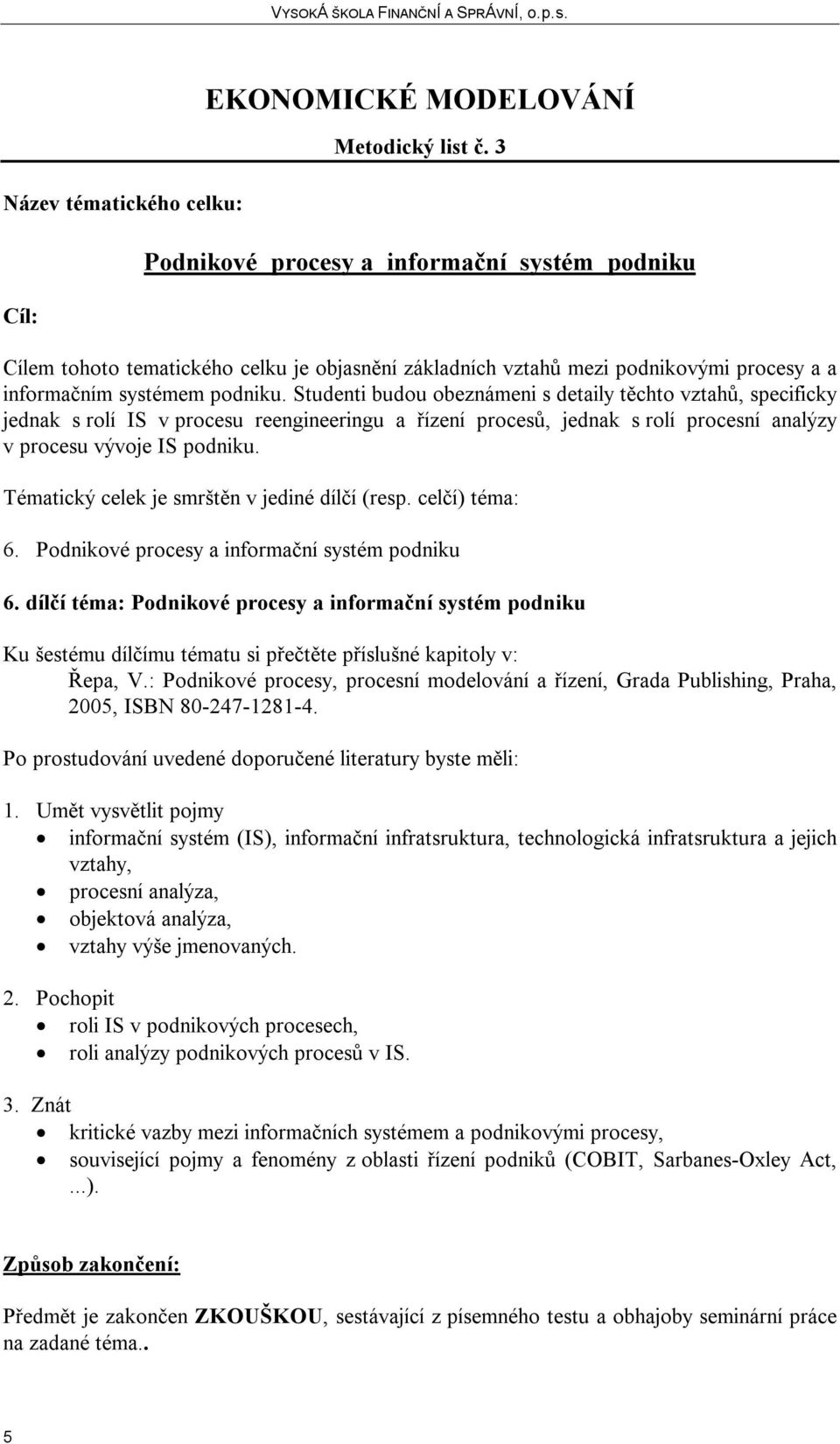 Tématický celek je smrštěn v jediné dílčí (resp. celčí) téma: 6. Podnikové procesy a informační systém podniku 6.