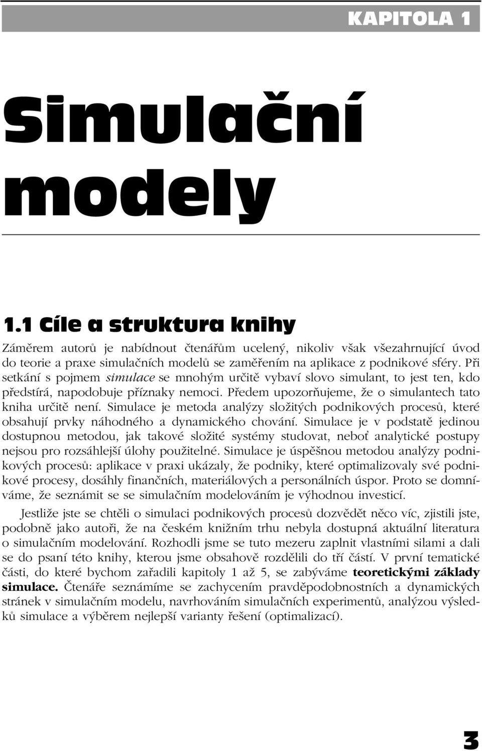 Při setkání s pojmem simulace se mnohým určitě vybaví slovo simulant, to jest ten, kdo předstírá, napodobuje příznaky nemoci. Předem upozorňujeme, že o simulantech tato kniha určitě není.