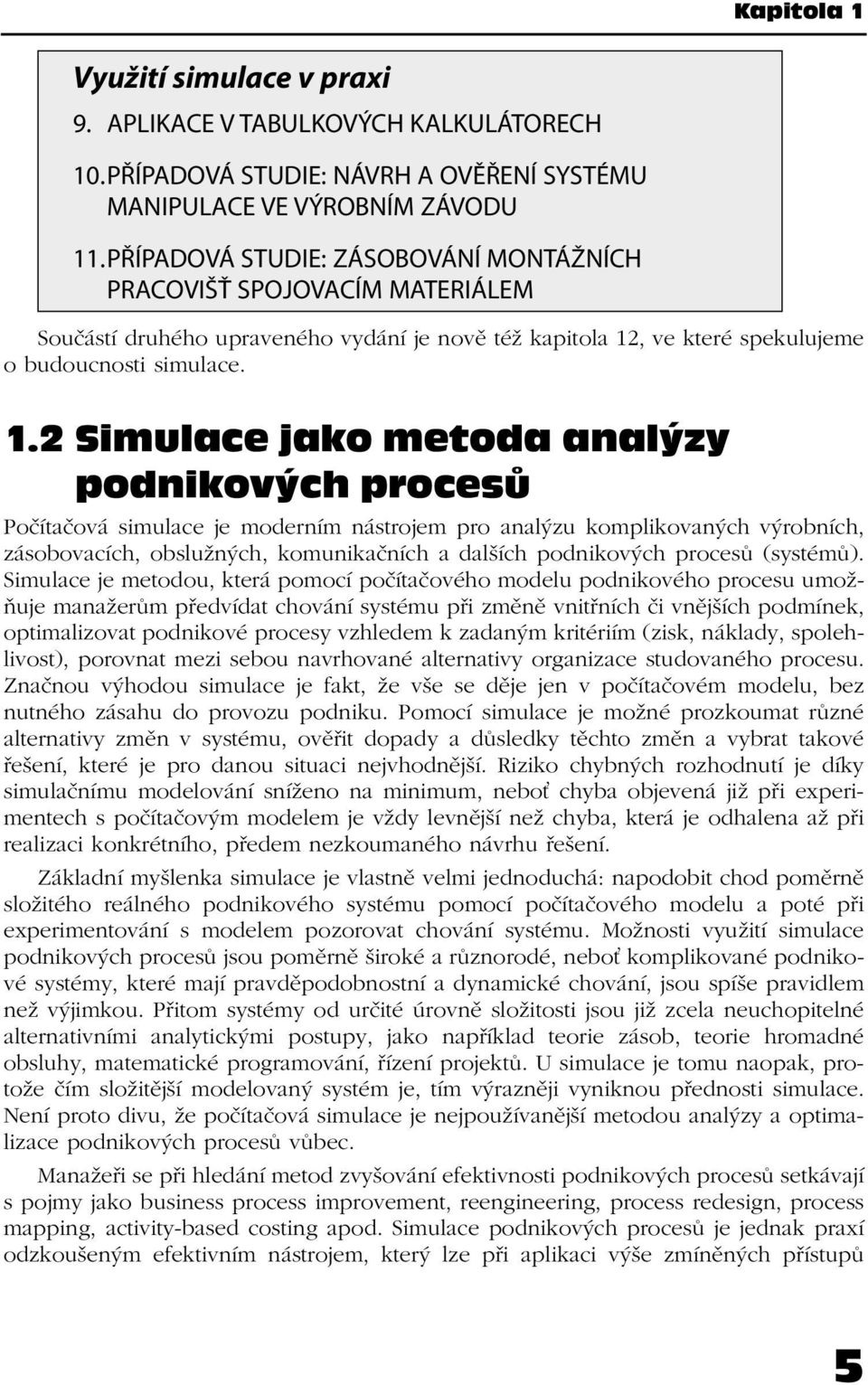 , ve které spekulujeme o budoucnosti simulace. 1.