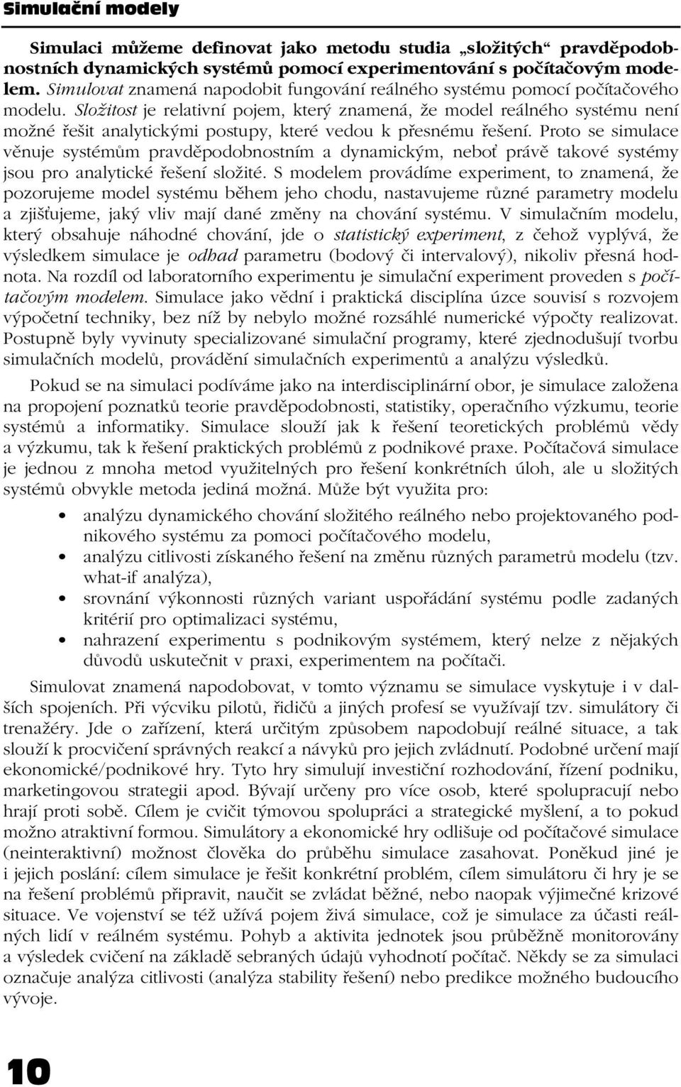 Složitost je relativní pojem, který znamená, že model reálného systému není možné řešit analytickými postupy, které vedou k přesnému řešení.