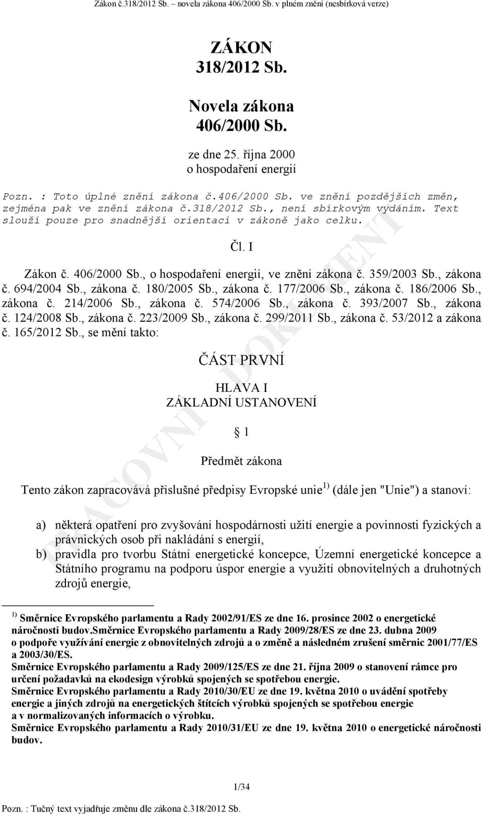 694/2004 Sb., zákona č. 180/2005 Sb., zákona č. 177/2006 Sb., zákona č. 186/2006 Sb., zákona č. 214/2006 Sb., zákona č. 574/2006 Sb., zákona č. 393/2007 Sb., zákona č. 124/2008 Sb., zákona č. 223/2009 Sb.