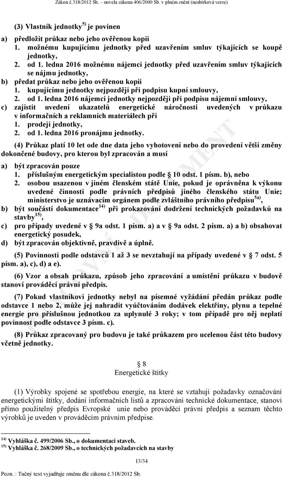 ledna 2016 nájemci jednotky nejpozději při podpisu nájemní smlouvy, c) zajistit uvedení ukazatelů energetické náročnosti uvedených v průkazu v informačních a reklamních materiálech při 1.