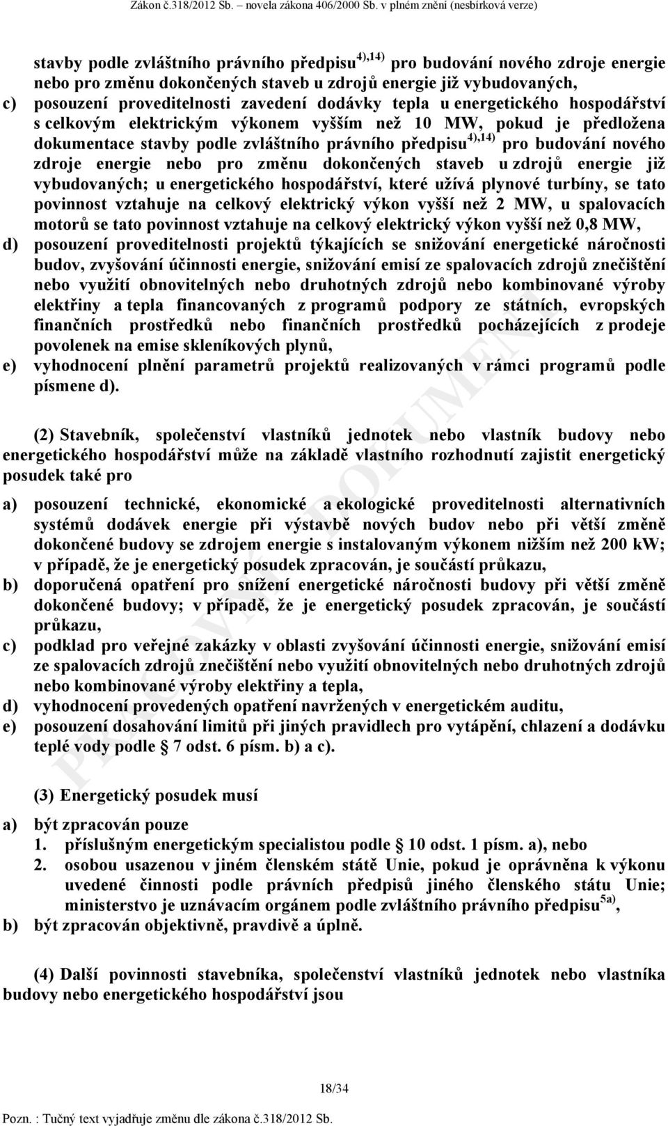 nebo pro změnu dokončených staveb u zdrojů energie již vybudovaných; u energetického hospodářství, které užívá plynové turbíny, se tato povinnost vztahuje na celkový elektrický výkon vyšší než 2 MW,