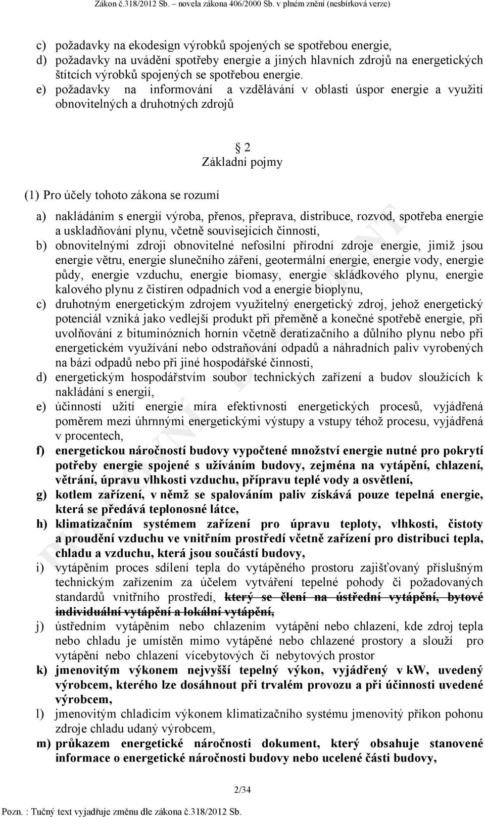 přenos, přeprava, distribuce, rozvod, spotřeba energie a uskladňování plynu, včetně souvisejících činností, b) obnovitelnými zdroji obnovitelné nefosilní přírodní zdroje energie, jimiž jsou energie