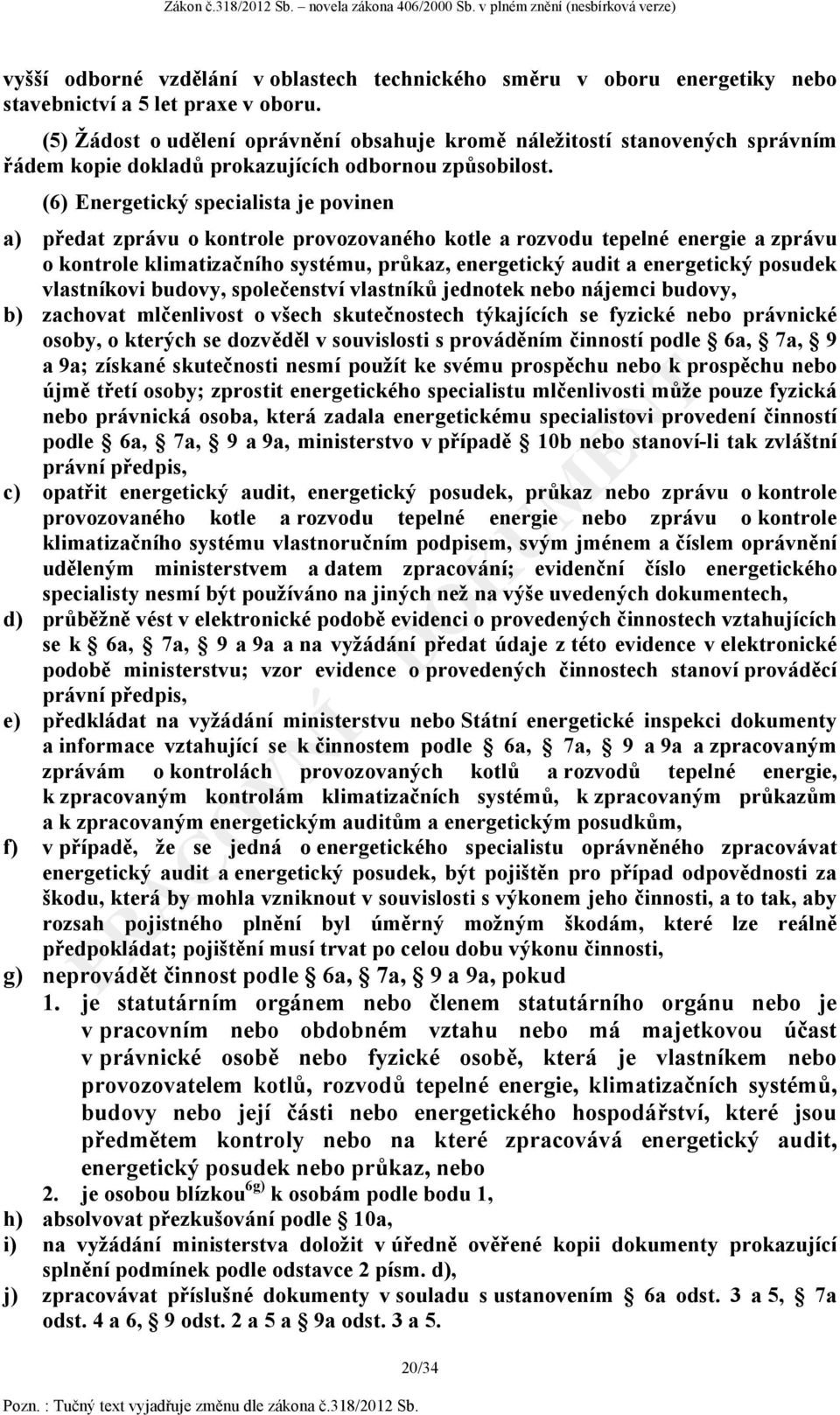 (6) Energetický specialista je povinen a) předat zprávu o kontrole provozovaného kotle a rozvodu tepelné energie a zprávu o kontrole klimatizačního systému, průkaz, energetický audit a energetický