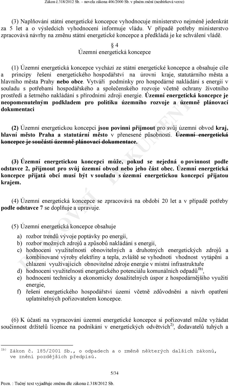 4 Územní energetická koncepce (1) Územní energetická koncepce vychází ze státní energetické koncepce a obsahuje cíle a principy řešení energetického hospodářství na úrovni kraje, statutárního města a