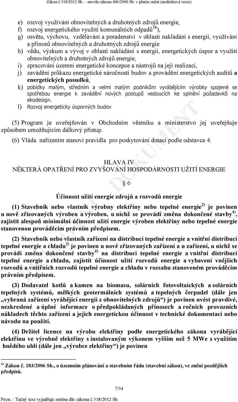 zpracování územní energetické koncepce a nástrojů na její realizaci, j) zavádění průkazu energetické náročnosti budov a provádění energetických auditů a energetických posudků, k) pobídky malým,