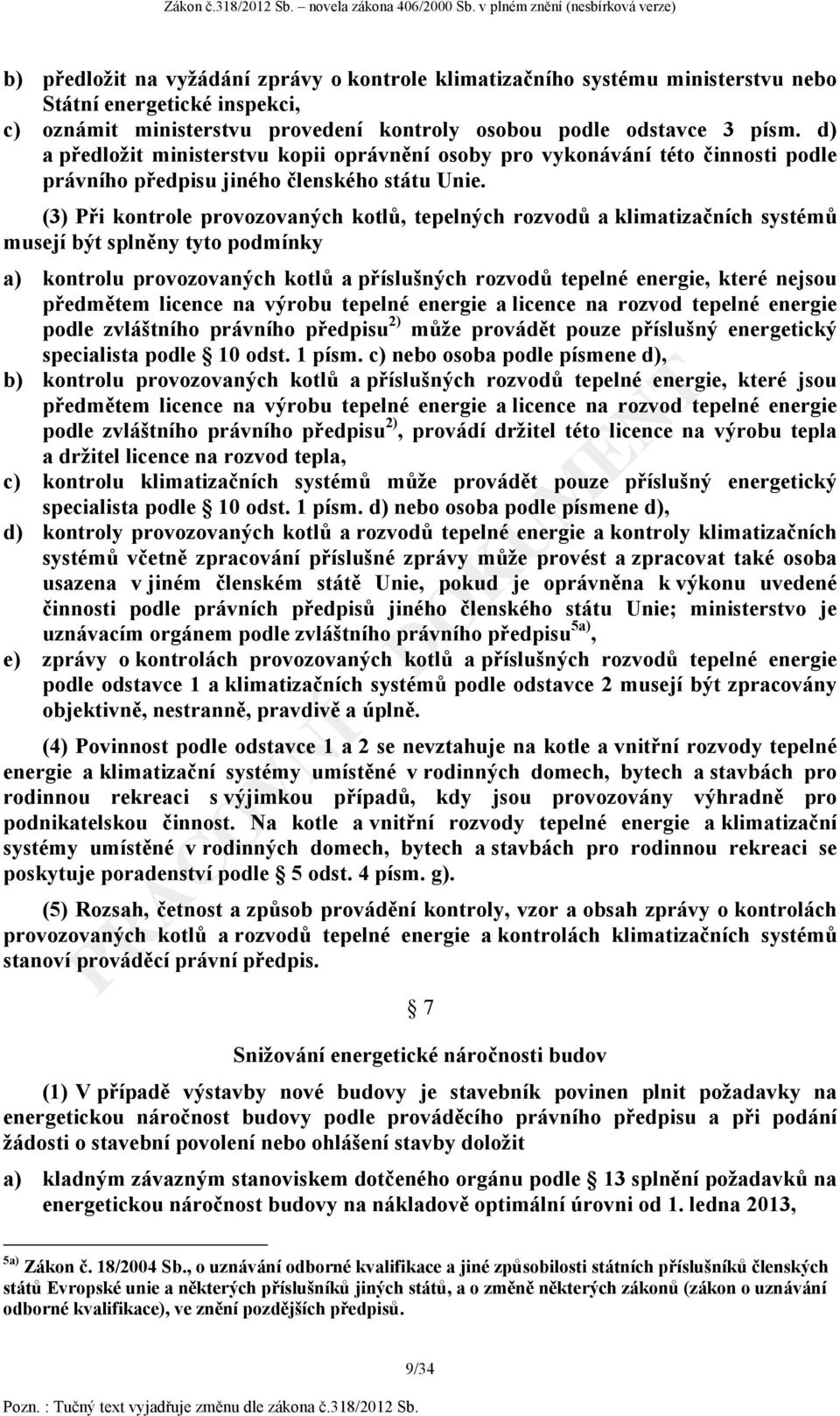 (3) Při kontrole provozovaných kotlů, tepelných rozvodů a klimatizačních systémů musejí být splněny tyto podmínky a) kontrolu provozovaných kotlů a příslušných rozvodů tepelné energie, které nejsou