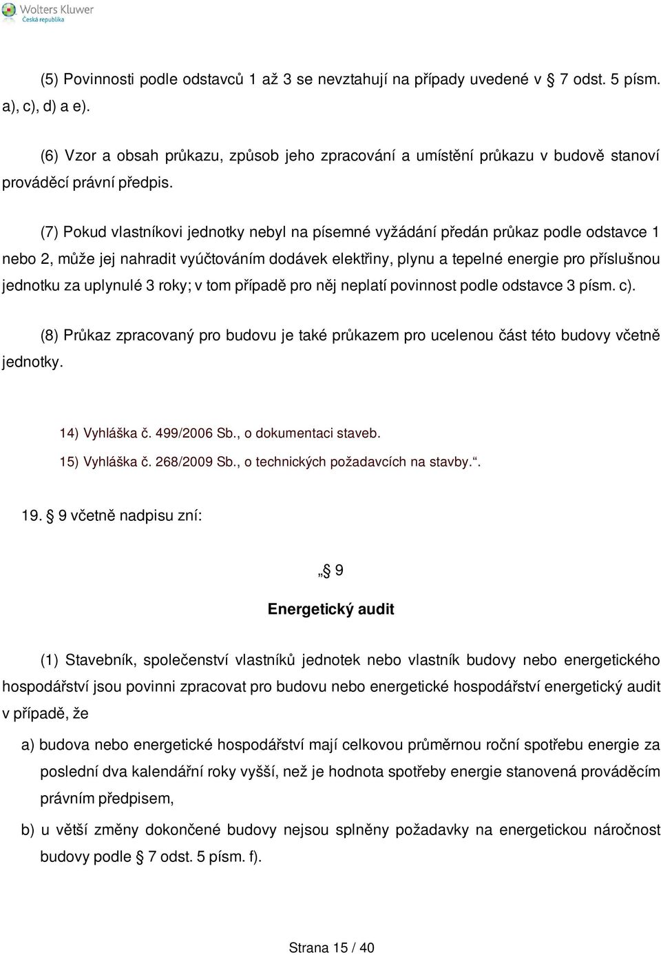 (7) Pokud vlastníkovi jednotky nebyl na písemné vyžádání předán průkaz podle odstavce 1 nebo 2, může jej nahradit vyúčtováním dodávek elektřiny, plynu a tepelné energie pro příslušnou jednotku za