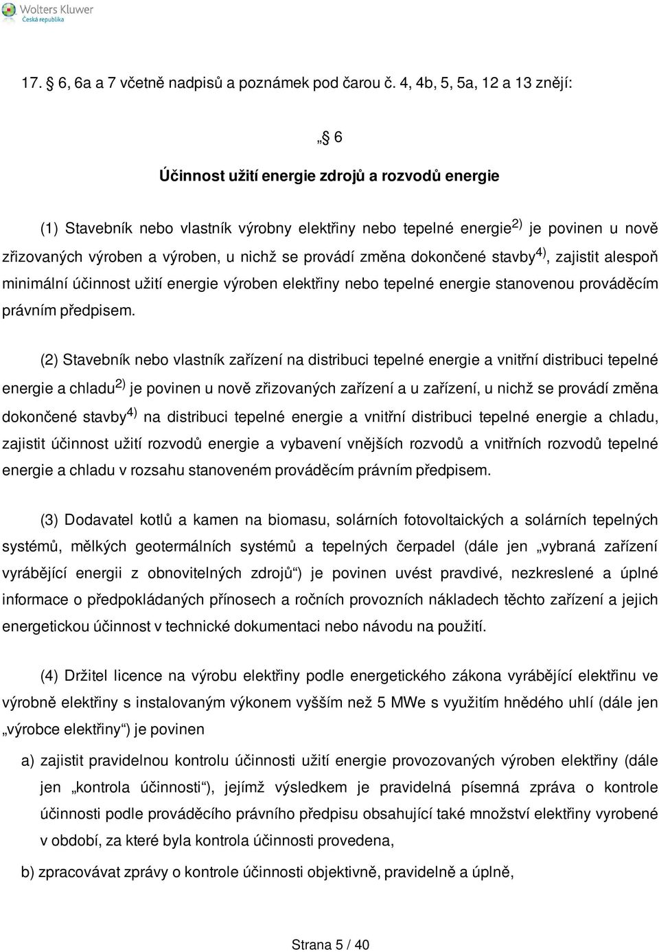 nichž se provádí změna dokončené stavby 4), zajistit alespoň minimální účinnost užití energie výroben elektřiny nebo tepelné energie stanovenou prováděcím právním předpisem.