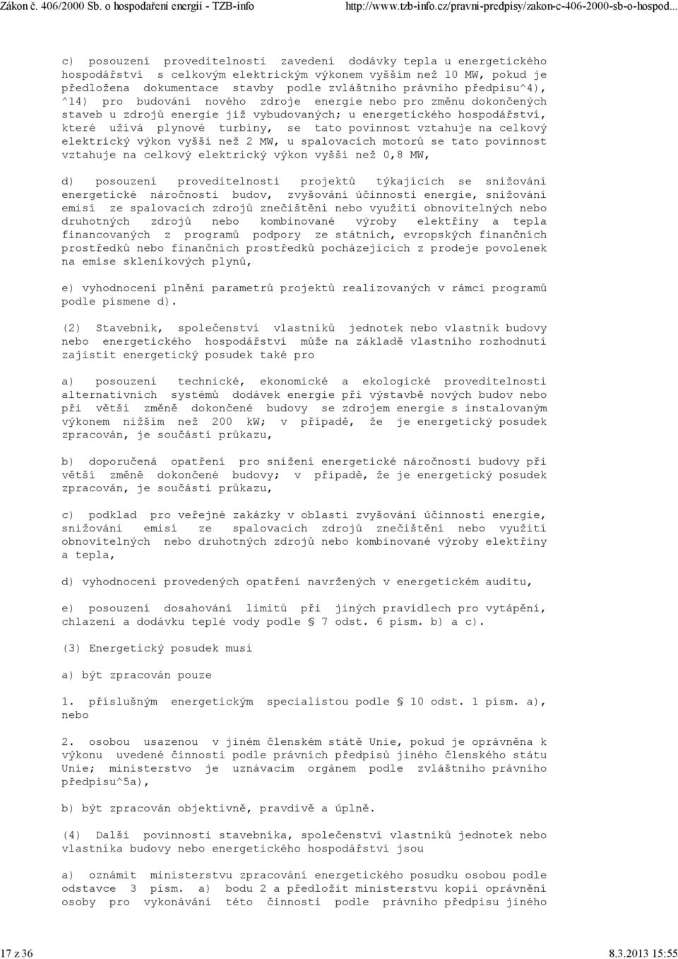 zvláštního právního předpisu^4), ^14) pro budování nového zdroje energie nebo pro změnu dokončených staveb u zdrojů energie již vybudovaných; u energetického hospodářství, které užívá plynové