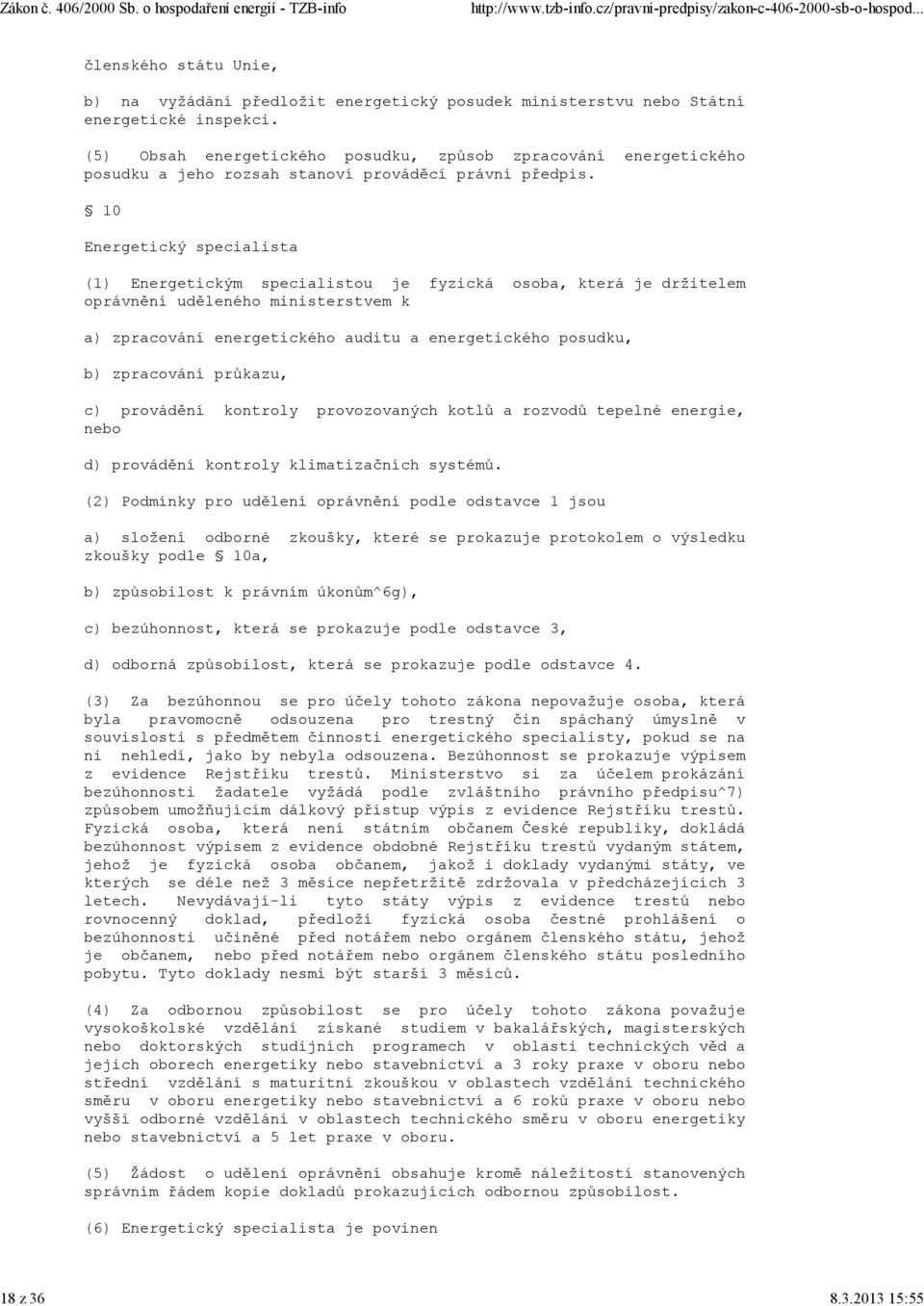 10 Energetický specialista (1) Energetickým specialistou je fyzická osoba, která je držitelem oprávnění uděleného ministerstvem k a) zpracování energetického auditu a energetického posudku, b)