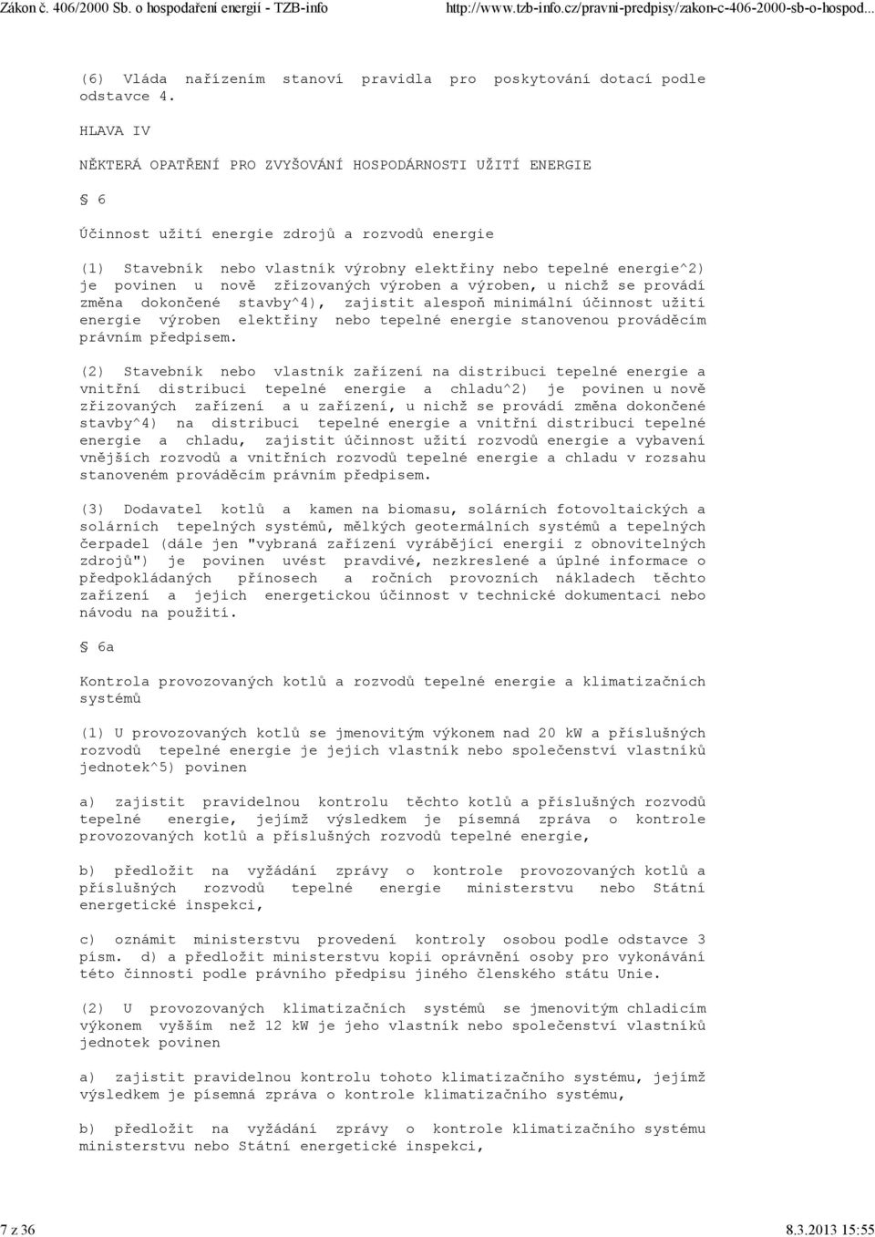 u nově zřizovaných výroben a výroben, u nichž se provádí změna dokončené stavby^4), zajistit alespoň minimální účinnost užití energie výroben elektřiny nebo tepelné energie stanovenou prováděcím