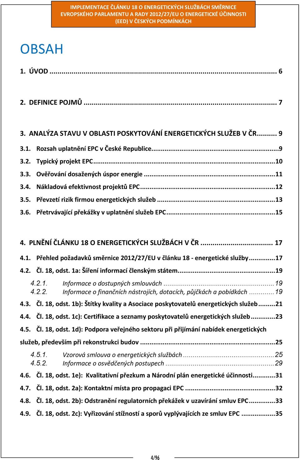 PLNĚNÍ ČLÁNKU 18 O ENERGETICKÝCH SLUŽBÁCH V ČR... 17 4.1. Přehled požadavků směrnice 2012/27/EU v článku 18 - energetické služby... 17 4.2. Čl. 18, odst. 1a: Šíření informací členským státem... 19 4.