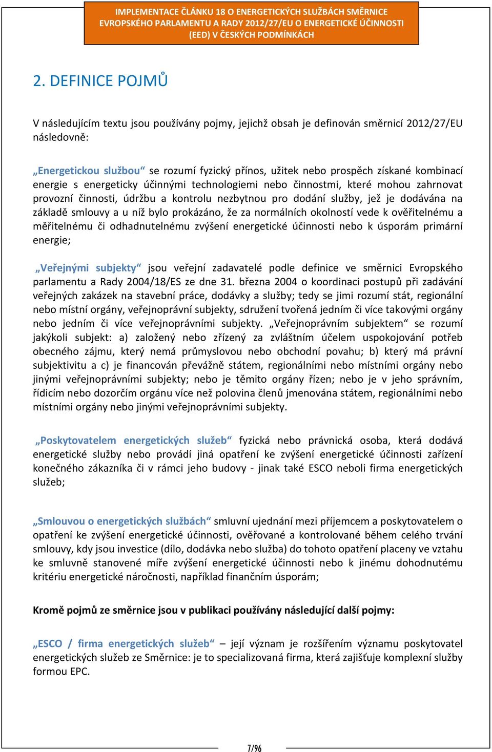 níž bylo prokázáno, že za normálních okolností vede k ověřitelnému a měřitelnému či odhadnutelnému zvýšení energetické účinnosti nebo k úsporám primární energie; Veřejnými subjekty jsou veřejní