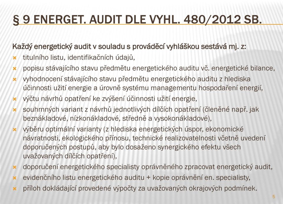 energetické bilance, vyhodnocení stávajícího stavu předmětu energetického auditu z hlediska účinnosti užití energie a úrovně systému managementu hospodaření energií, výčtu návrhů opatření ke zvýšení