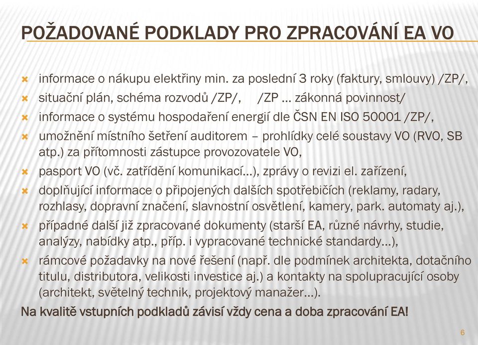 auditorem prohlídky celé soustavy VO (RVO, SB atp.) za přítomnosti zástupce provozovatele VO, pasport VO (vč. zatřídění komunikací ), zprávy o revizi el.