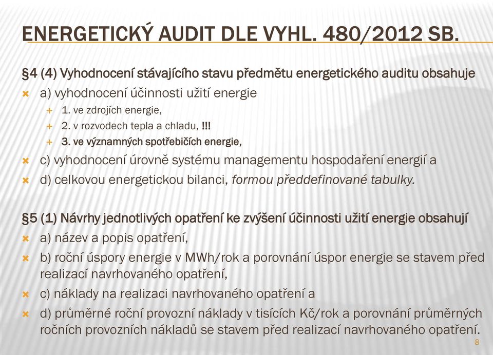 5 (1) Návrhy jednotlivých opatření ke zvýšení účinnosti užití energie obsahují a) název a popis opatření, b) roční úspory energie v MWh/rok a porovnání úspor energie se stavem před realizací