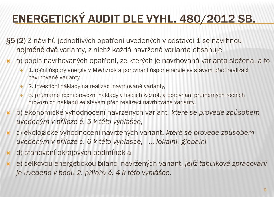 varianta složena, a to 1. roční úspory energie v MWh/rok a porovnání úspor energie se stavem před realizací navrhované varianty, 2. investiční náklady na realizaci navrhované varianty, 3.