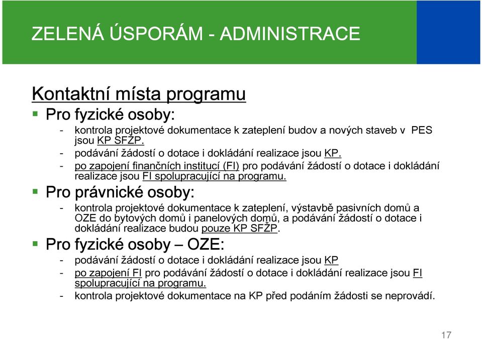 Pro právnické osoby: kontrola projektové dokumentace k zateplení, výstavbě pasivních domů a OZE do bytových domů i panelových domů, a podávání žádostí o dotace i dokládání realizace budou pouze KP