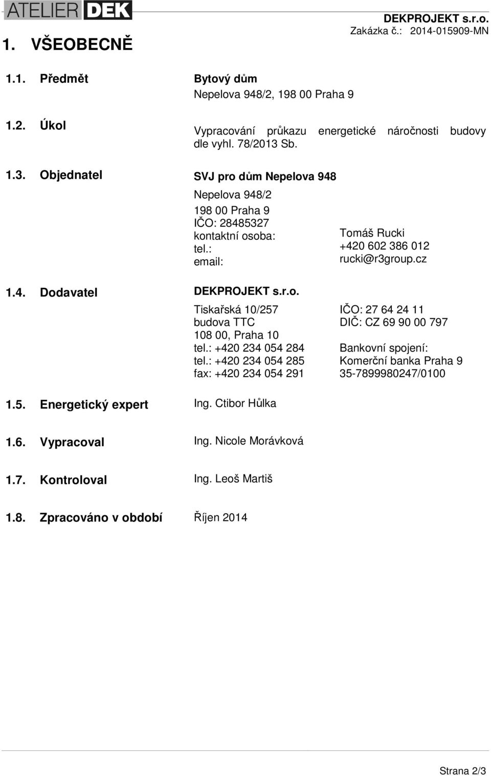 r.o. Tiskařská 10/257 budova TTC 108 00, Praha 10 tel.: +420 234 054 284 tel.