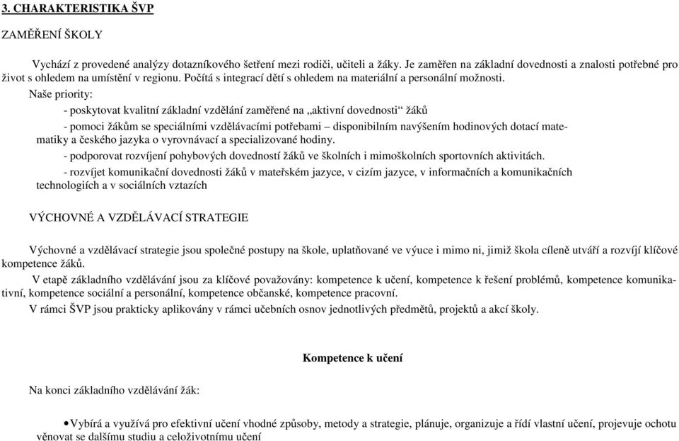 Naše priority: - poskytovat kvalitní základní vzdělání zaměřené na aktivní dovednosti žáků - pomoci žákům se speciálními vzdělávacími potřebami disponibilním navýšením hodinových dotací matematiky a